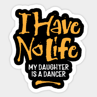 I Have No Life: My Daughter Is A Dancer Sticker